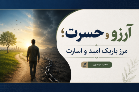 آرزو و حسرت؛ مرز امید و اسارت