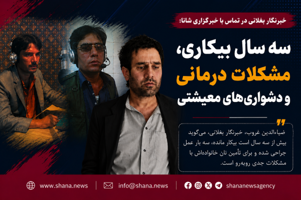 خبرنگار بغلانی از سه سال بیکاری و مشکلات درمانی میگوید